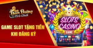 chương trình game Slot tặng tiền khi đăng ký uy tín